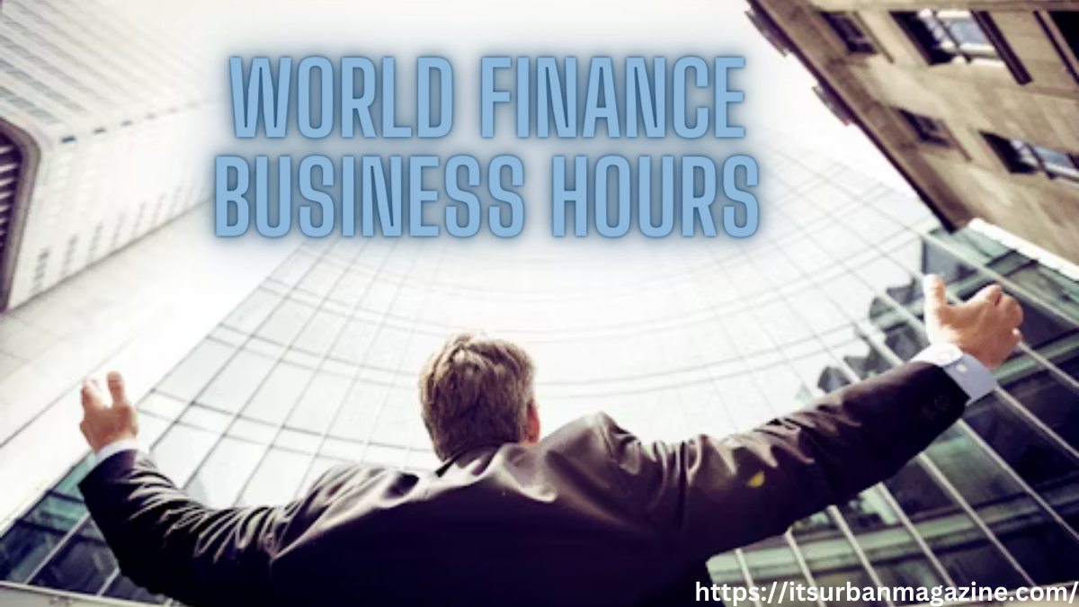 world finance business hours